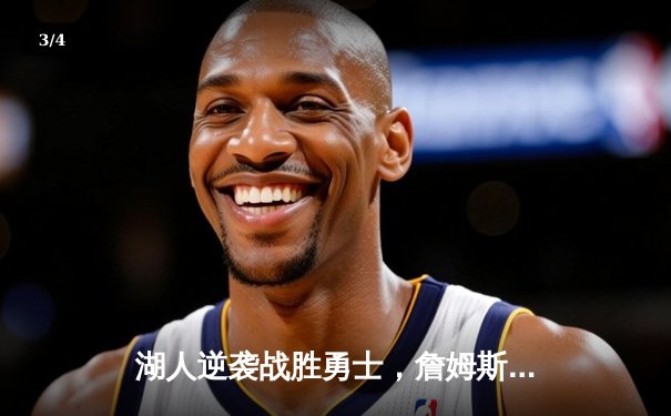 湖人逆袭战胜勇士，詹姆斯关键三分锁定胜局 - 3