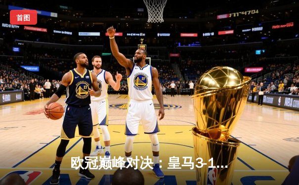 欧冠巅峰对决：皇马3-1力克曼城，维尼修斯传射建功挺进决赛