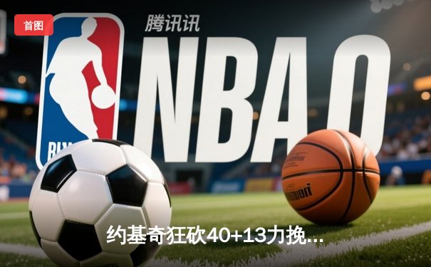 约基奇狂砍40+13力挽狂澜，掘金加时险胜森林狼扳平系列赛