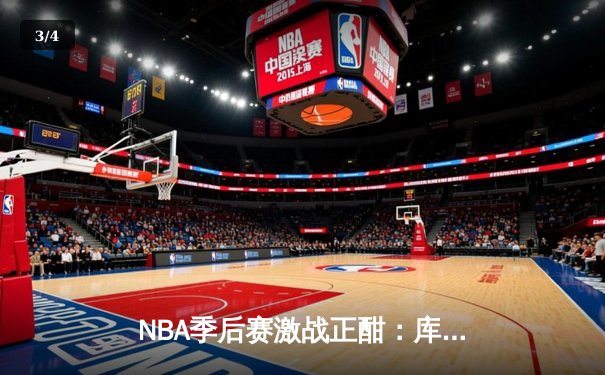 NBA季后赛激战正酣：库里狂砍43分助勇士逆转掘金，系列赛2-1领先 - 3