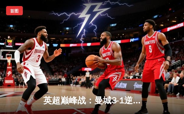 英超巅峰战：曼城3-1逆转曼联，哈兰德双响锁定胜局