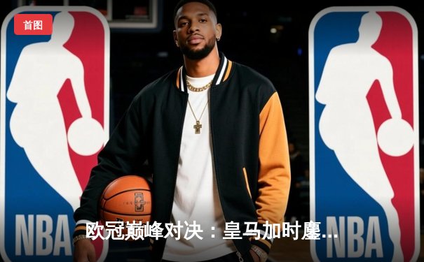 欧冠巅峰对决：皇马加时鏖战3-2力克多特，维尼修斯双响封王