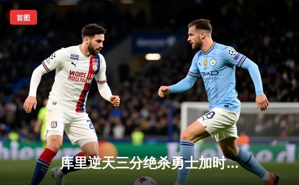 库里逆天三分绝杀勇士加时险胜凯尔特人，总决赛悬念再起