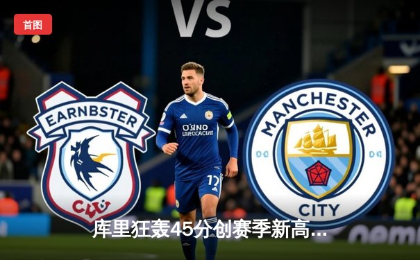 库里狂轰45分创赛季新高 勇士加时险胜凯尔特人巩固西部前八