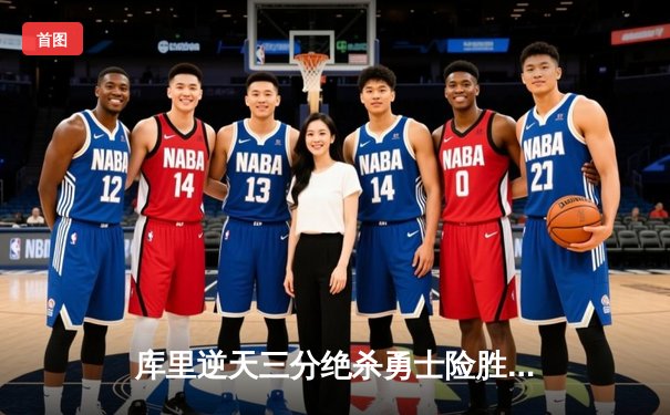 库里逆天三分绝杀勇士险胜绿军，总决赛天王山之战惊心动魄