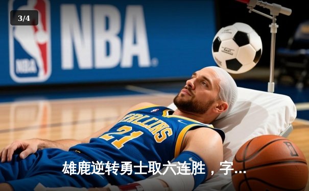 雄鹿逆转勇士取六连胜，字母哥44+20统治攻防，库里空砍36分 - 3