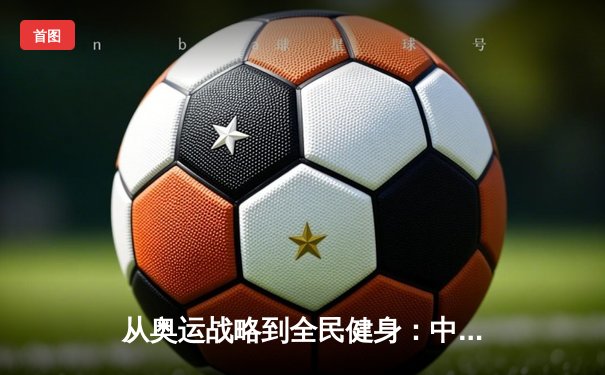从奥运战略到全民健身：中国体育产业的结构性变革与未来展望